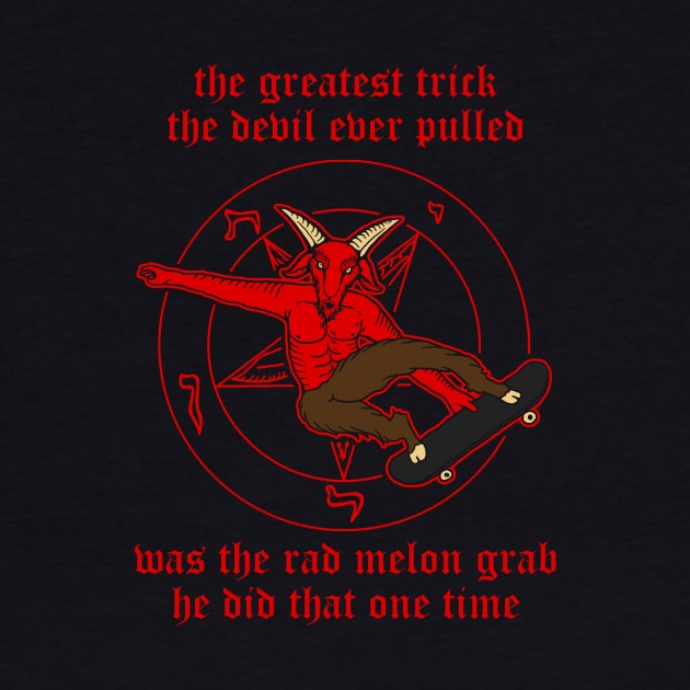 The Greatest Trick The Devil Ever Pulled Was The Rad Melon Grab He Did That One Time by dumbshirts